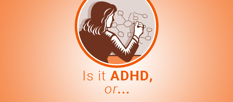 Is it ADHD or…